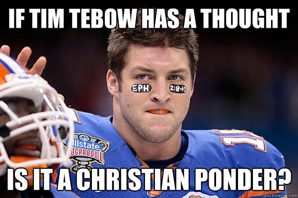 If tim tebow has a thought is it a Christian ponder?  
