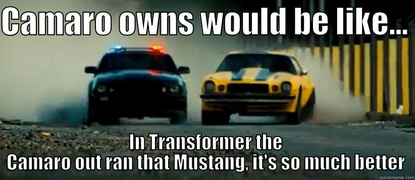 CAMARO OWNS WOULD BE LIKE...  IN TRANSFORMER THE CAMARO OUT RAN THAT MUSTANG, IT'S SO MUCH BETTER Misc