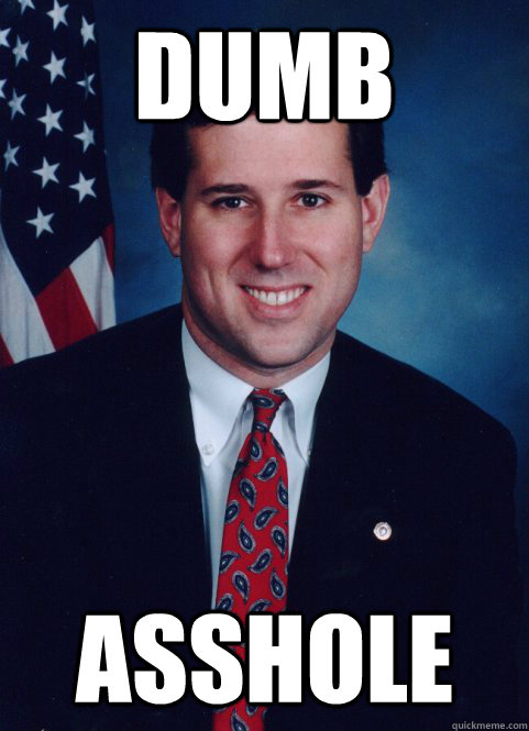 Dumb Asshole - Dumb Asshole  Scumbag Santorum