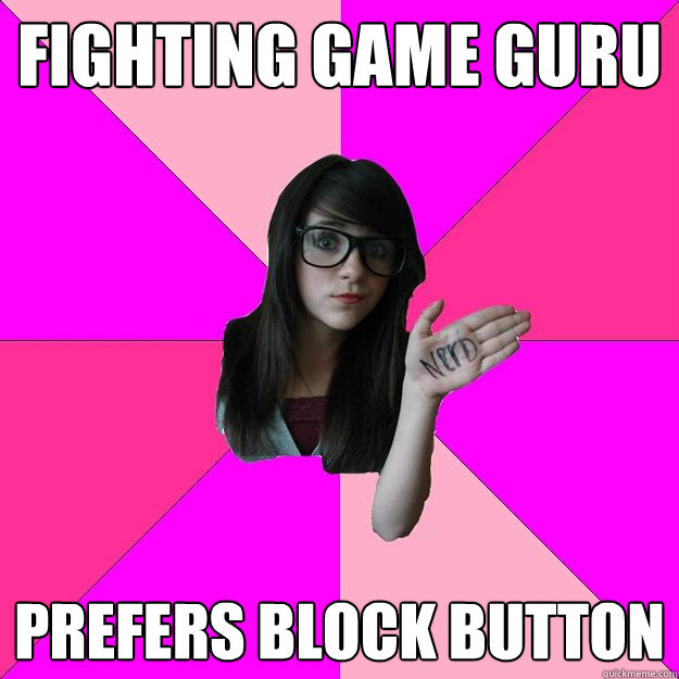 fighting game guru prefers block button  Idiot Nerd Girl