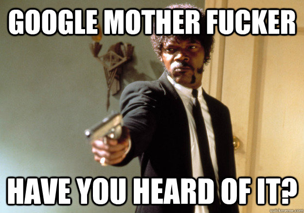 Google Mother Fucker  Have you heard of it? - Google Mother Fucker  Have you heard of it?  Samuel L Jackson