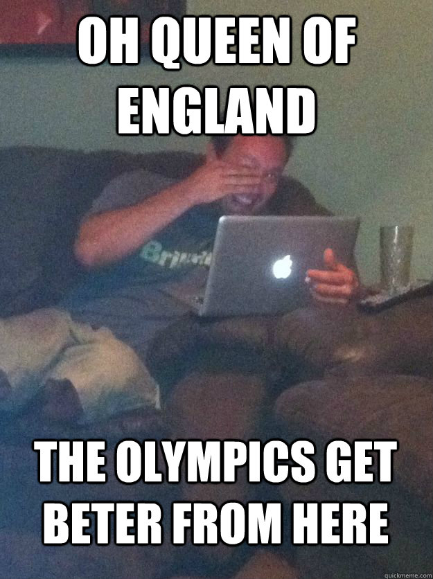 oh queen of england the Olympics get beter from here - oh queen of england the Olympics get beter from here  MEME DAD