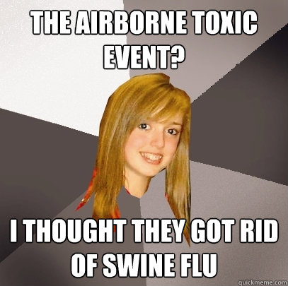 The Airborne Toxic Event? I thought they got rid of Swine Flu  Musically Oblivious 8th Grader