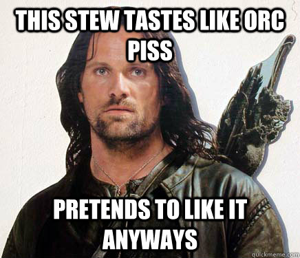 This stew tastes like orc piss pretends to like it anyways  