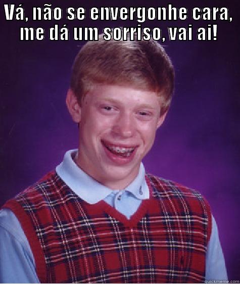 VÁ, NÃO SE ENVERGONHE CARA, ME DÁ UM SORRISO, VAI AI!  Bad Luck Brian