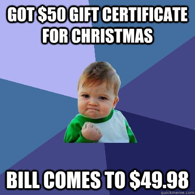 Got $50 gift certificate for Christmas Bill comes to $49.98  Success Kid