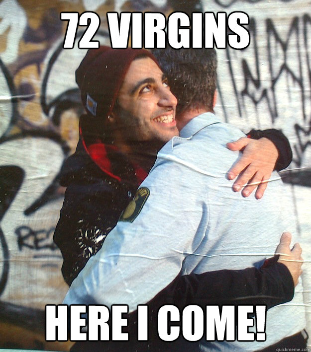 72 Virgins Here i come! - 72 Virgins Here i come!  Terrorist Cop-hug