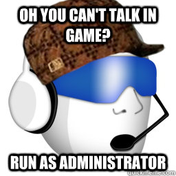 Oh you can't talk in game? Run as administrator - Oh you can't talk in game? Run as administrator  Misc