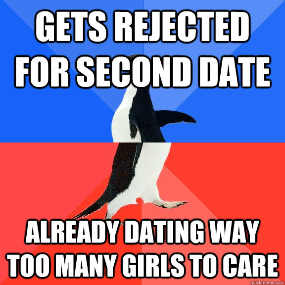 Gets rejected for second date Already dating way too many girls to care - Gets rejected for second date Already dating way too many girls to care  Socially Awkward Awesome Penguin