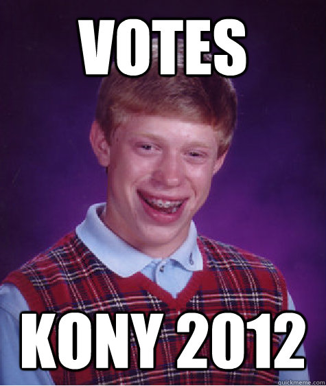 Votes kony 2012  - Votes kony 2012   Bad Luck Brian