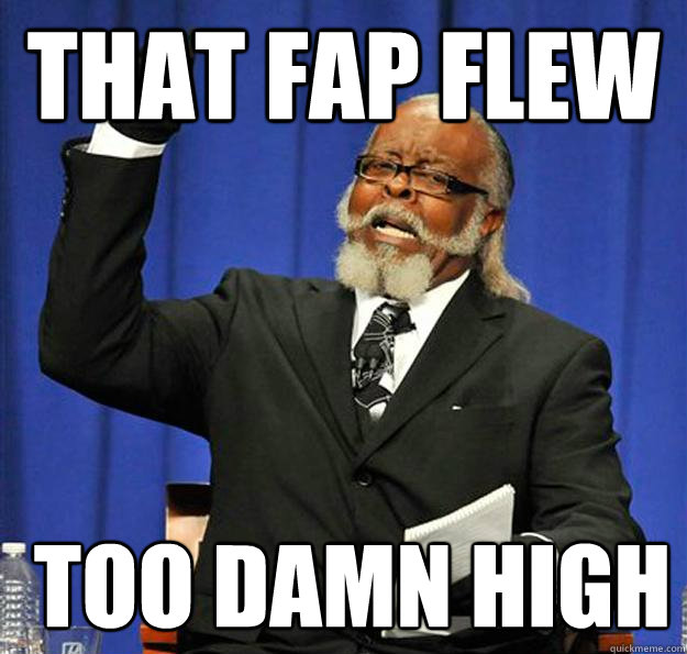 That FAP Flew  too damn high - That FAP Flew  too damn high  Jimmy McMillan