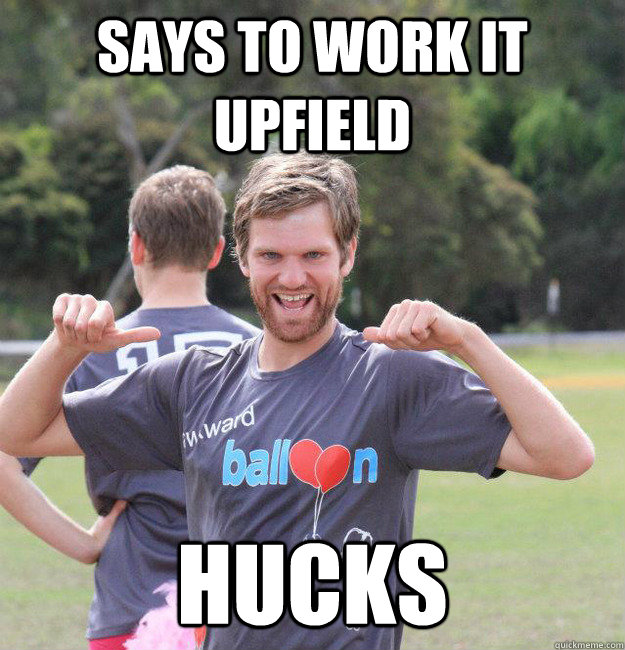 Says to work it upfield hucks  Intermediate Male Ultimate Player