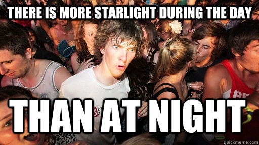 There is more starlight during the day than at night - There is more starlight during the day than at night  Sudden Clarity Clarence