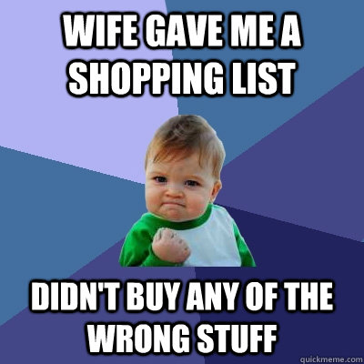 Wife gave me a shopping list Didn't buy any of the wrong stuff  Success Kid