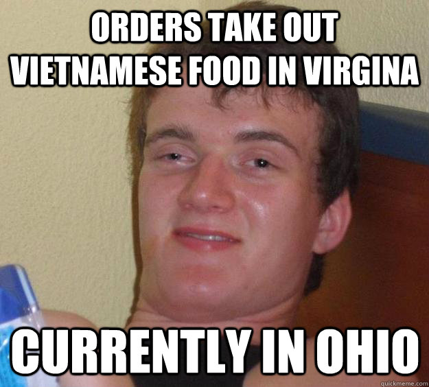 ORDERS TAKE OUT VIETNAMESE FOOD IN VIRGINA CURRENTLY IN OHIO  10 Guy