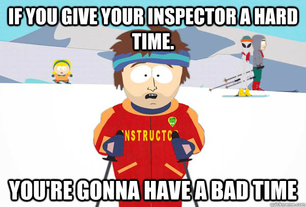 If you give your inspector a hard time. You're gonna have a bad time  Super Cool Ski Instructor