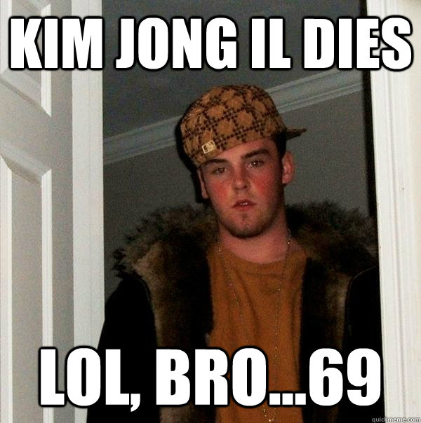 Kim Jong Il Dies lol, Bro...69  Scumbag Steve