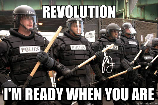Revolution I'm Ready When You are  Police State