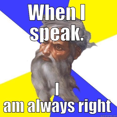 WHEN I SPEAK. I AM ALWAYS RIGHT Advice God