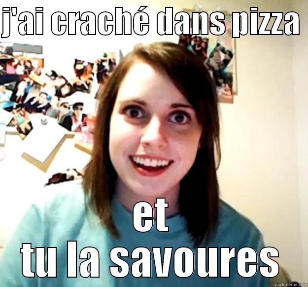 J'AI CRACHÉ DANS PIZZA  ET TU LA SAVOURES Overly Attached Girlfriend