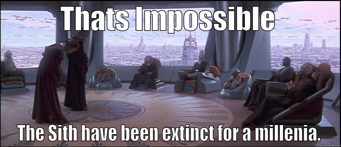 Jedi Council - THATS IMPOSSIBLE THE SITH HAVE BEEN EXTINCT FOR A MILLENIA. Misc