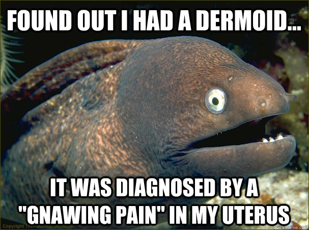 Found out I had a dermoid... It was diagnosed by a 