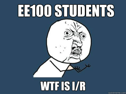 ee100 students wtf is i/r - ee100 students wtf is i/r  Y U No