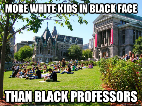 More white kids in black face than black professors  McGill Meme