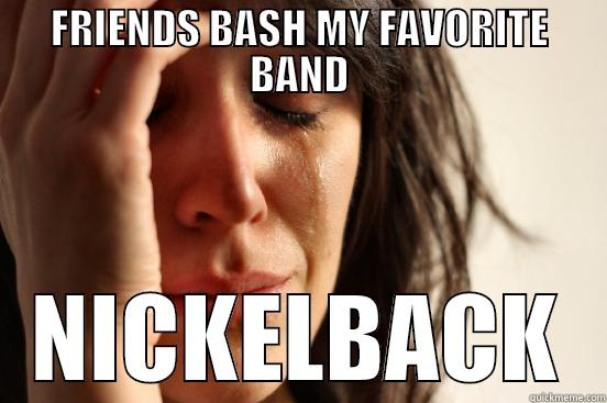 Friends hate Nickelback - FRIENDS BASH MY FAVORITE BAND NICKELBACK First World Problems