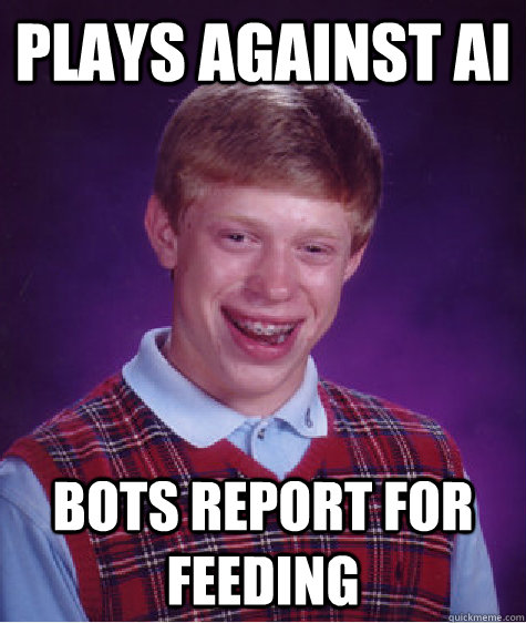 Plays against AI Bots report for feeding - Plays against AI Bots report for feeding  Bad Luck Brian