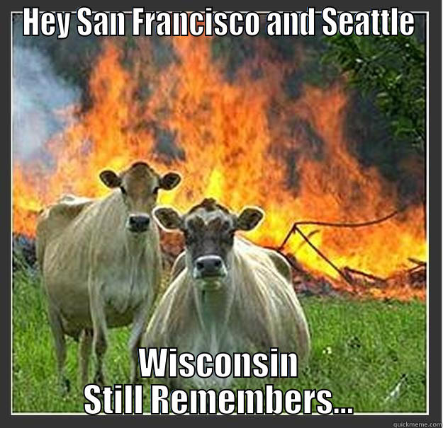 Wisconsin Remembers - HEY SAN FRANCISCO AND SEATTLE WISCONSIN STILL REMEMBERS... Evil cows