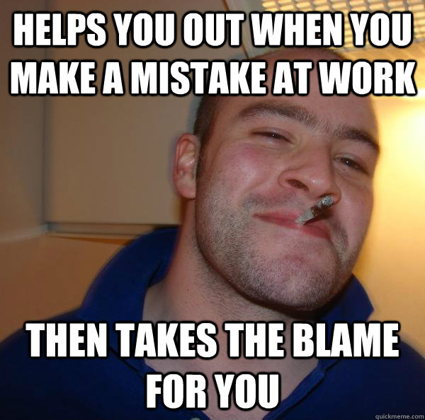 helps you out when you make a mistake at work then takes the blame for you - helps you out when you make a mistake at work then takes the blame for you  Misc