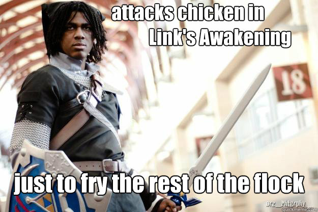 attacks chicken in 
                  Link's Awakening just to fry the rest of the flock  Scumbag Dark Link