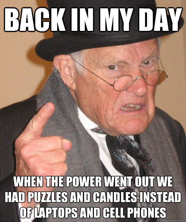 back in my day When the power went out we had puzzles and candles instead of laptops and cell phones  back in my day