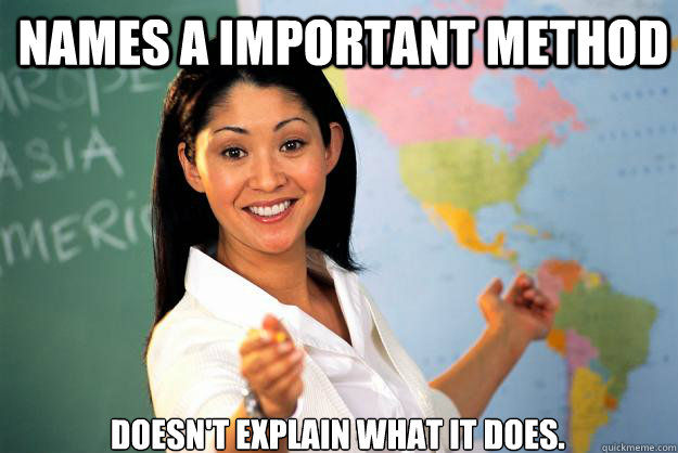 Names a important method doesn't explain what it does.  Unhelpful High School Teacher