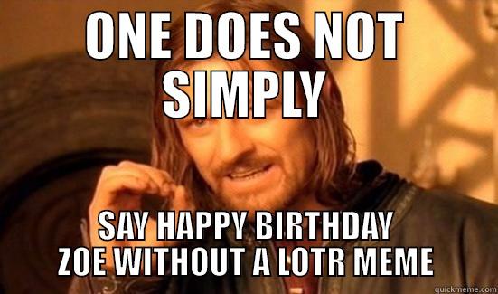 ONE DOES NOT SIMPLY SAY HAPPY BIRTHDAY ZOE WITHOUT A LOTR MEME Boromir