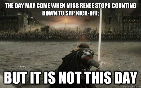 The day may come when Miss Renee stops counting down to SRP Kick-Off; BUT IT IS NOT THIS DAY  Facebook Aragorn