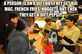 A person is on a diet but they get Big mac, french fries, nuggets but then they get a diet pepsi!! - A person is on a diet but they get Big mac, french fries, nuggets but then they get a diet pepsi!!  Diet