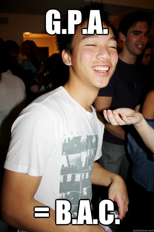 G.P.A. = B.A.C. - G.P.A. = B.A.C.  Drunk Asian Frat Boy