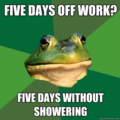 Five days off work? Five days without showering  Foul Bachelor Frog