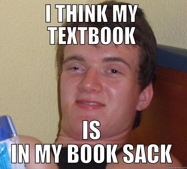 I THINK MY TEXTBOOK IS IN MY BOOK SACK 10 Guy