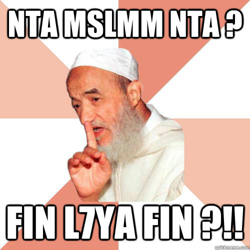 Nta mslmm nta ? Fin l7ya fin ?!! - Nta mslmm nta ? Fin l7ya fin ?!!  Misc