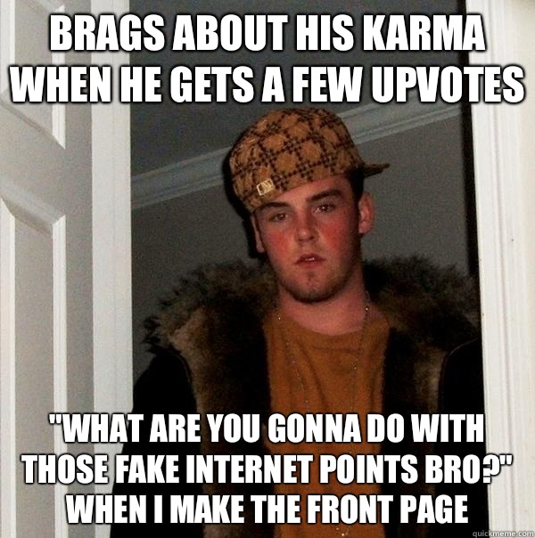 Brags about his karma when he gets a few upvotes 