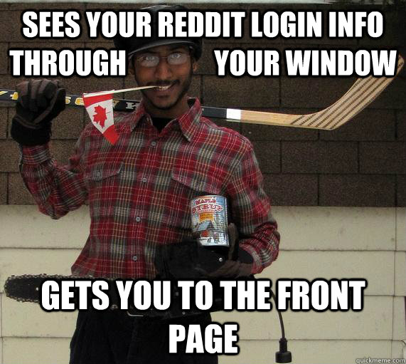 sees your reddit login info through                your window gets you to the front page  