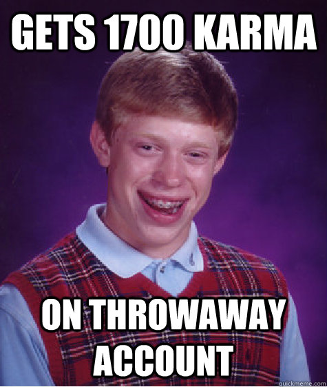 Gets 1700 Karma On Throwaway Account  Bad Luck Brian