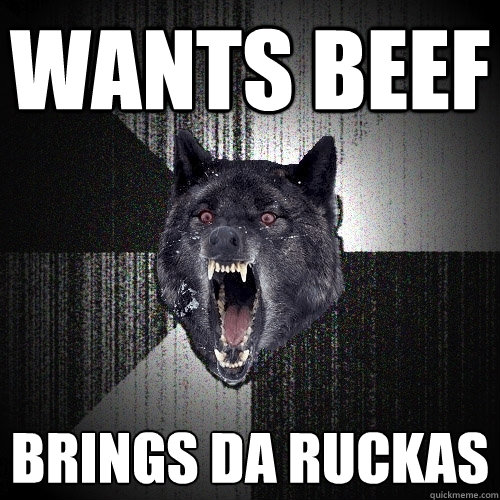 Wants Beef Brings da ruckas   Insanity Wolf