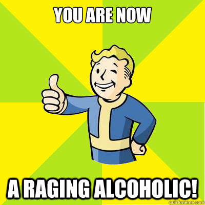 You are now  A raging alcoholic!  Fallout new vegas