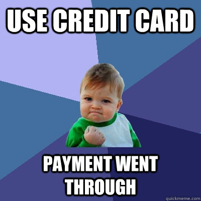 use credit card payment went through  Success Kid