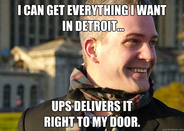 I can get everything I want
 in Detroit... UPS delivers it
right to my door.  White Entrepreneurial Guy