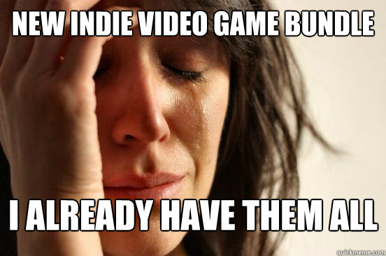 New indie video game bundle I already have them all - New indie video game bundle I already have them all  First World Problems